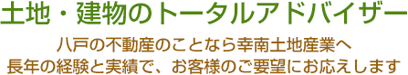 土地・建物のトータルアドバイザー。八戸の不動産のことなら幸南土地産業へ。長年の経験と実績で、お客様のご要望にお応えします。